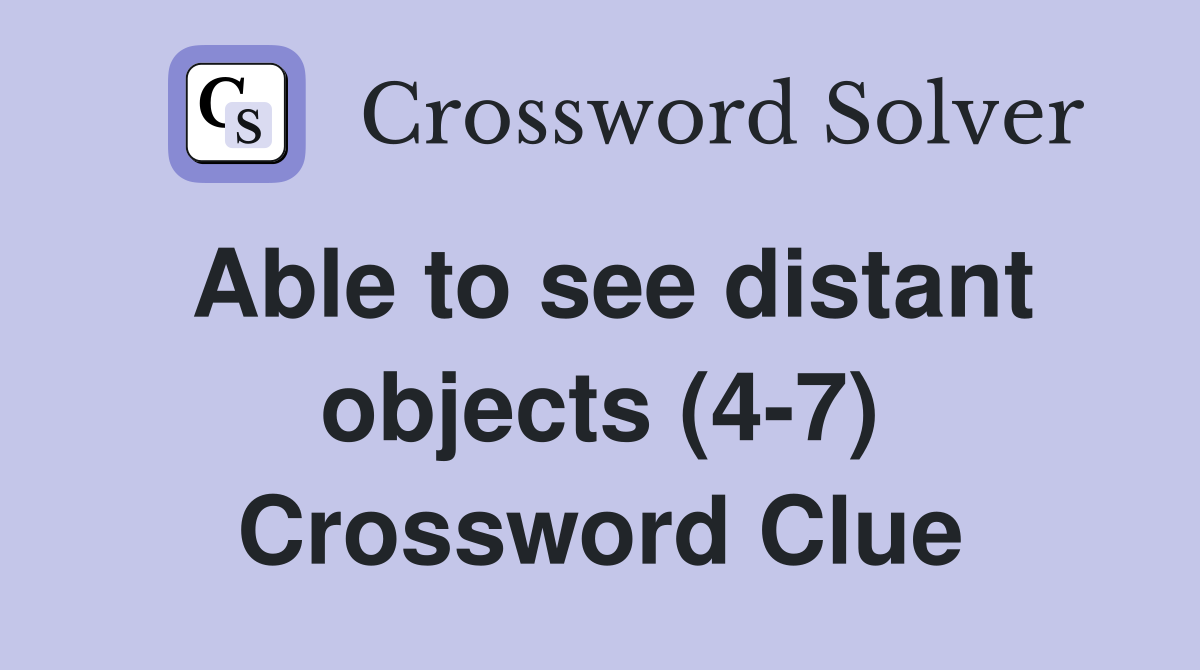 Able to see distant objects (4-7) Crossword Clue