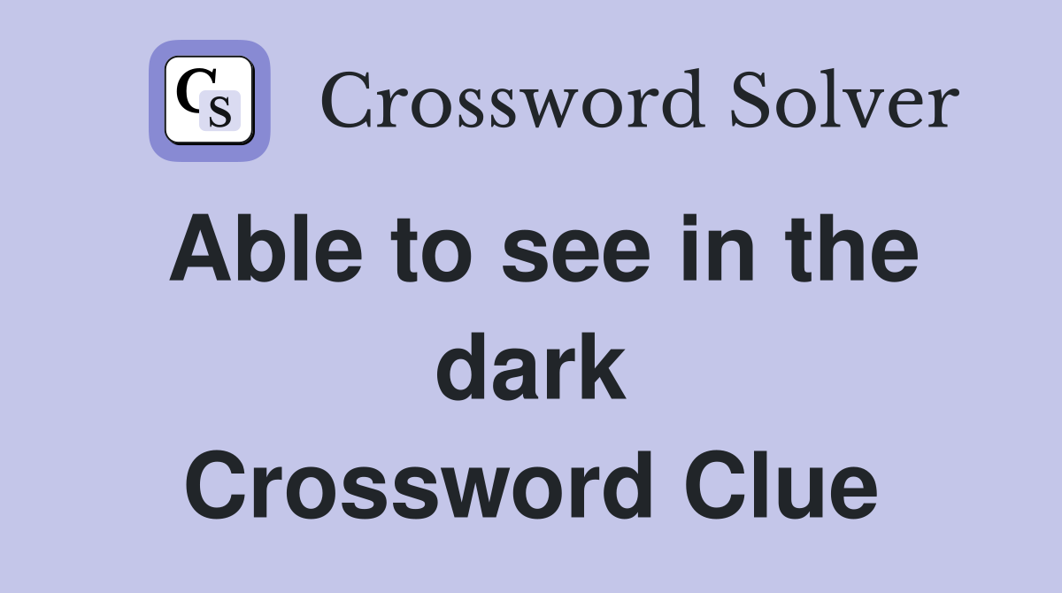 Able to see in the dark Crossword Clue