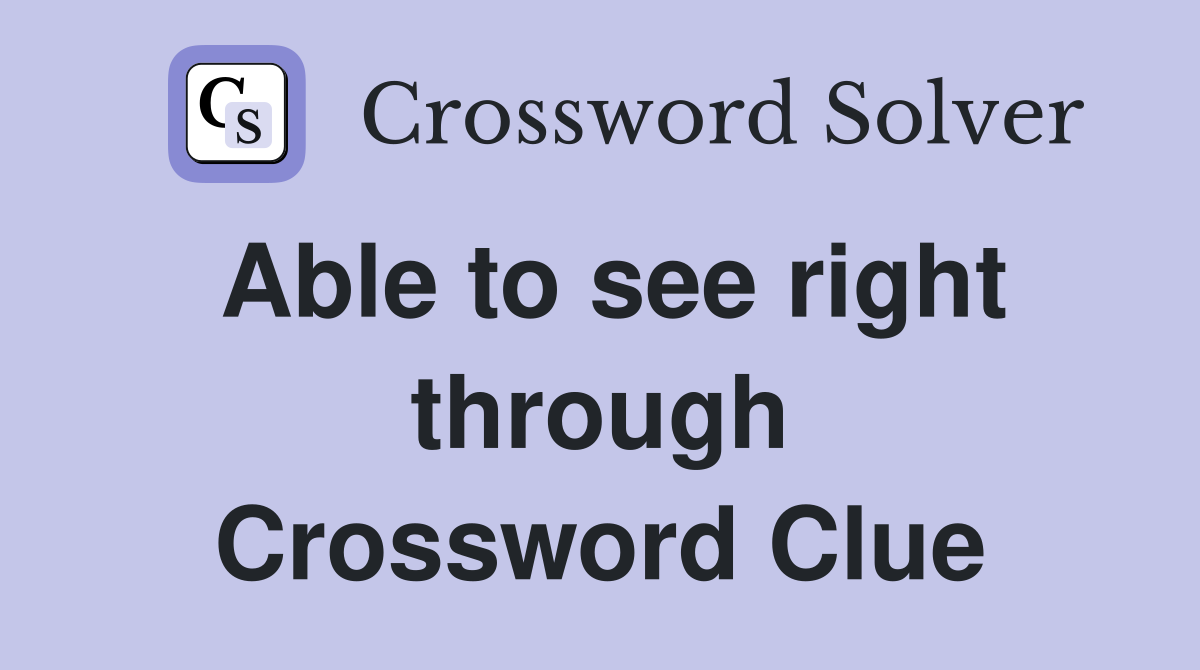 Able to see right through Crossword Clue