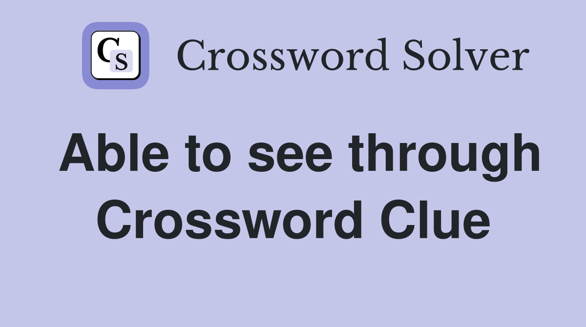 Able to see through Crossword Clue