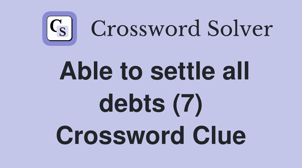 Able to settle all debts (7) Crossword Clue