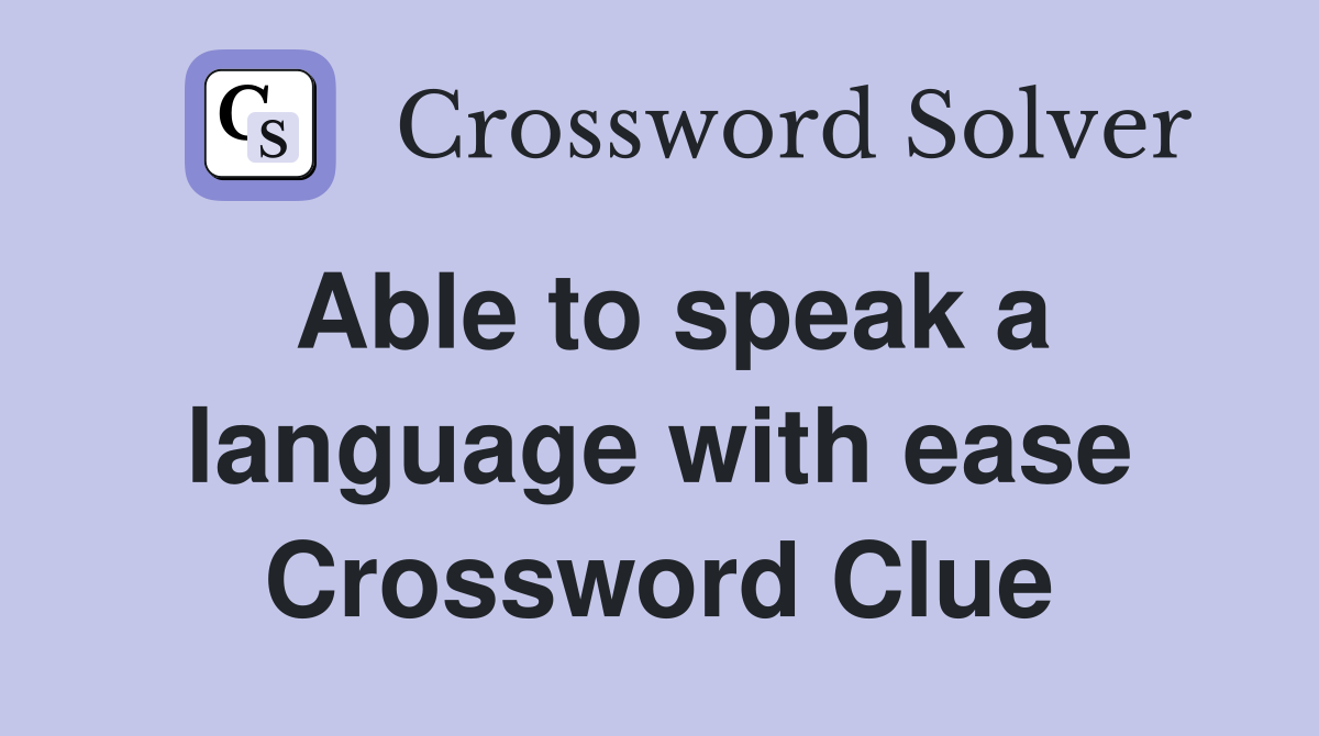 Able to speak a language with ease Crossword Clue
