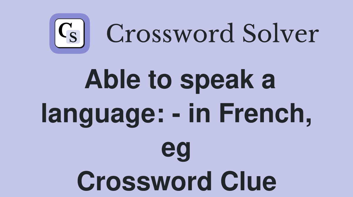 Able to speak a language: - in French, eg Crossword Clue