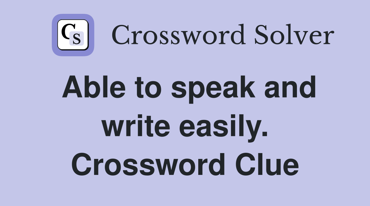 Able to speak and write easily. Crossword Clue