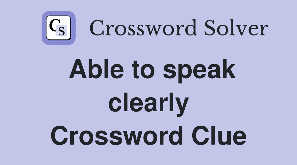 Able to speak clearly Crossword Clue