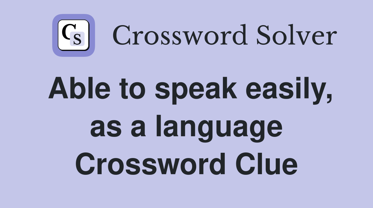 Able to speak easily, as a language Crossword Clue