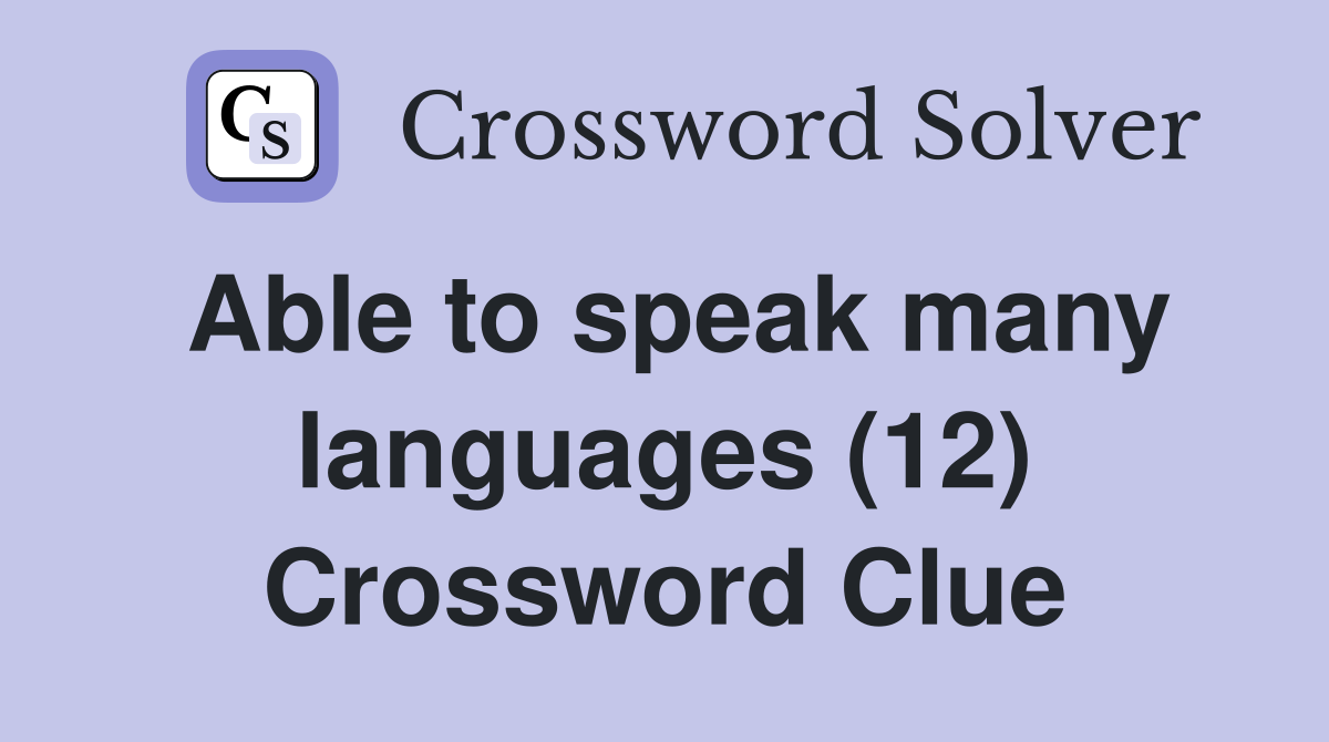 Able to speak many languages (12) Crossword Clue