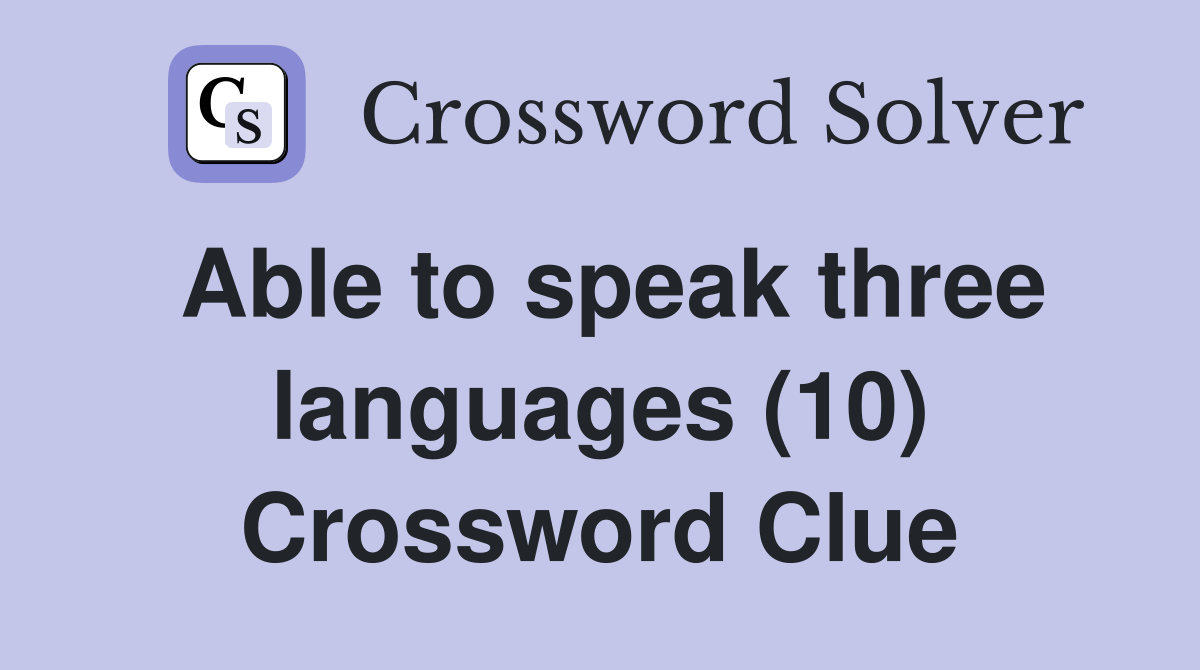Able to speak three languages (10) Crossword Clue