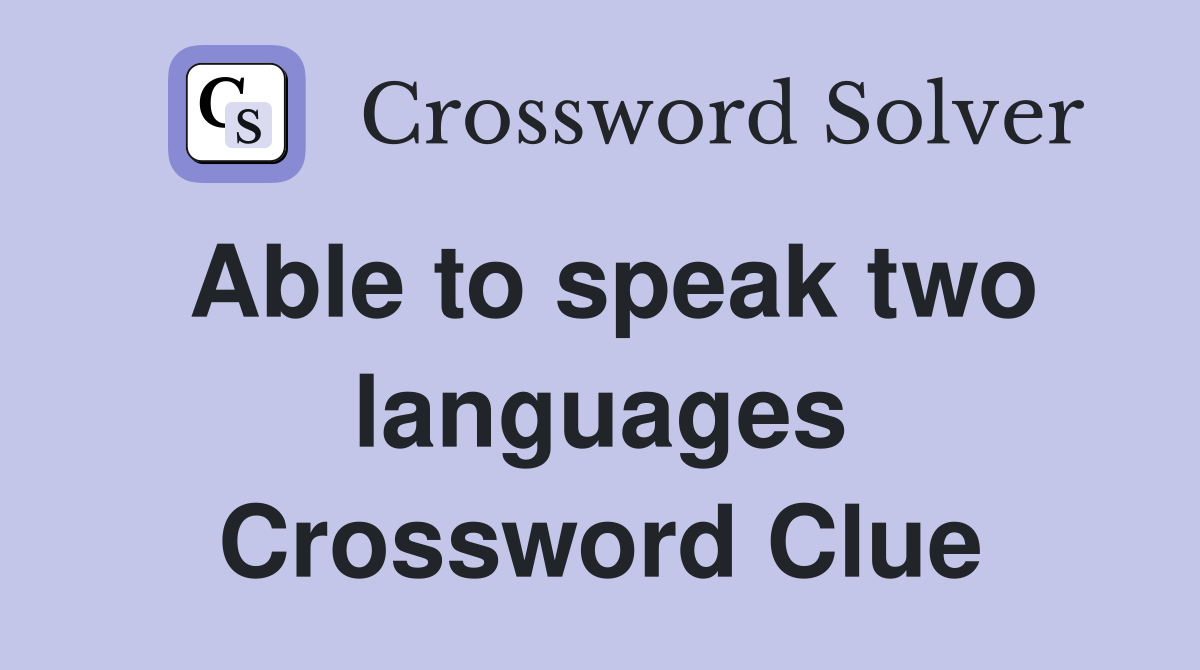 Able to speak two languages Crossword Clue