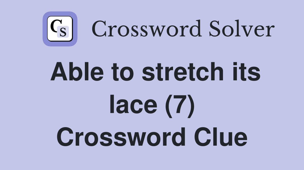 Able to stretch its lace (7) Crossword Clue