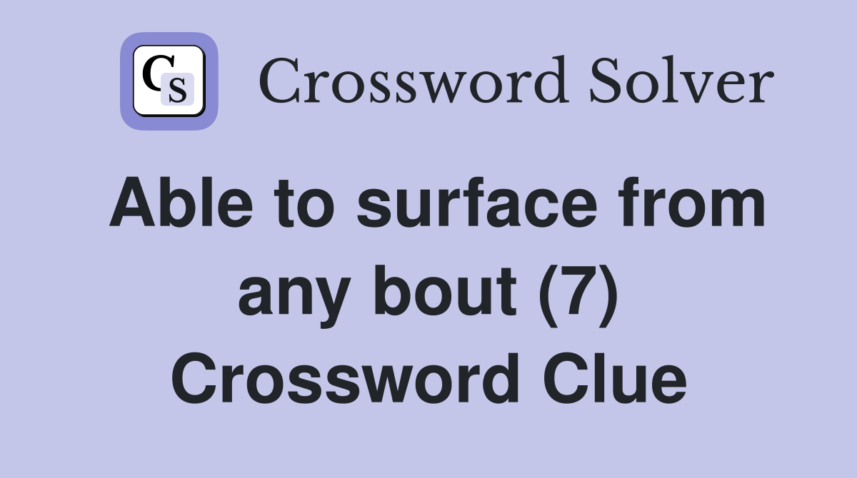 Able to surface from any bout (7) Crossword Clue