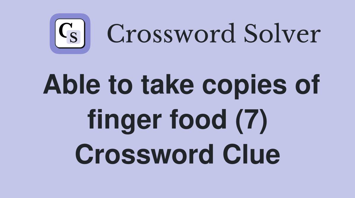 Able to take copies of finger food (7) Crossword Clue
