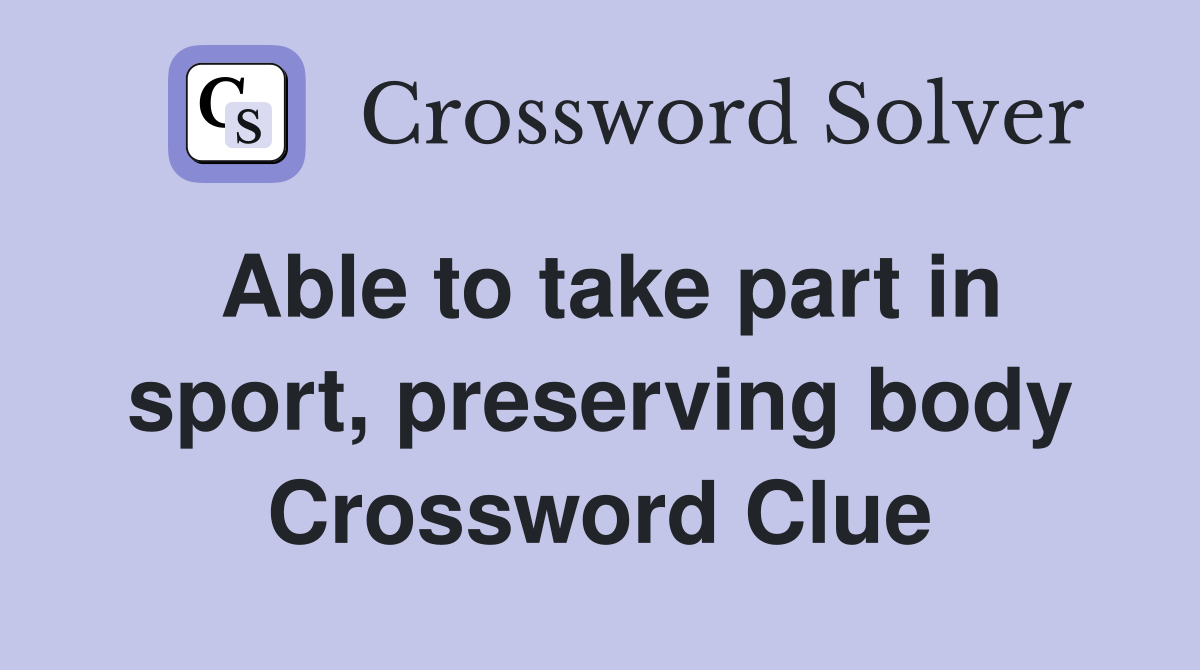 Able to take part in sport, preserving body Crossword Clue