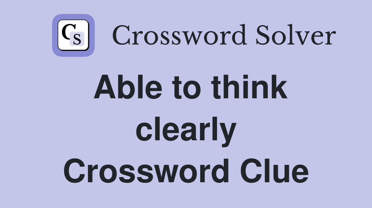 Able to think clearly Crossword Clue
