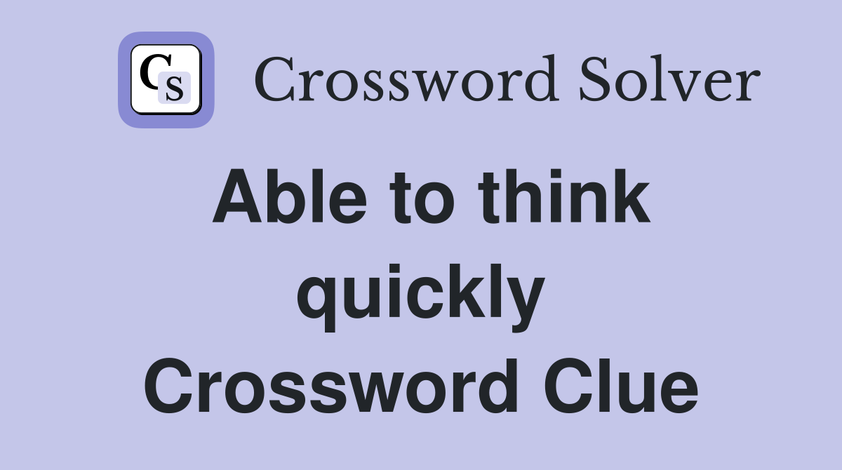 Able to think quickly Crossword Clue