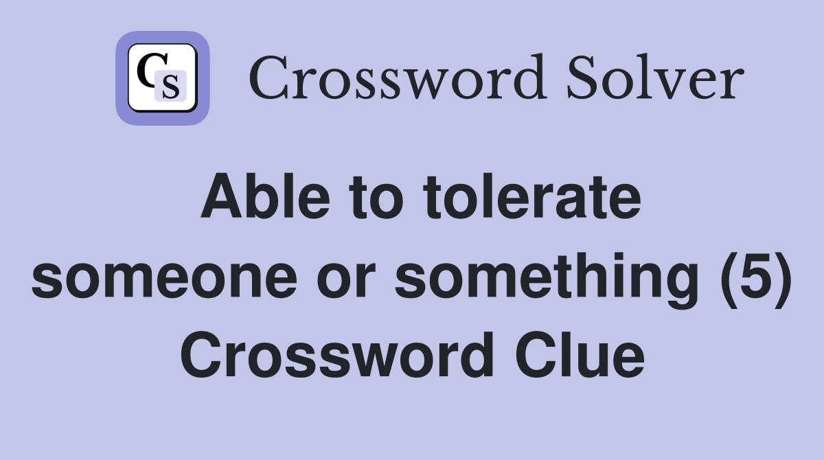 Able to tolerate someone or something (5) Crossword Clue