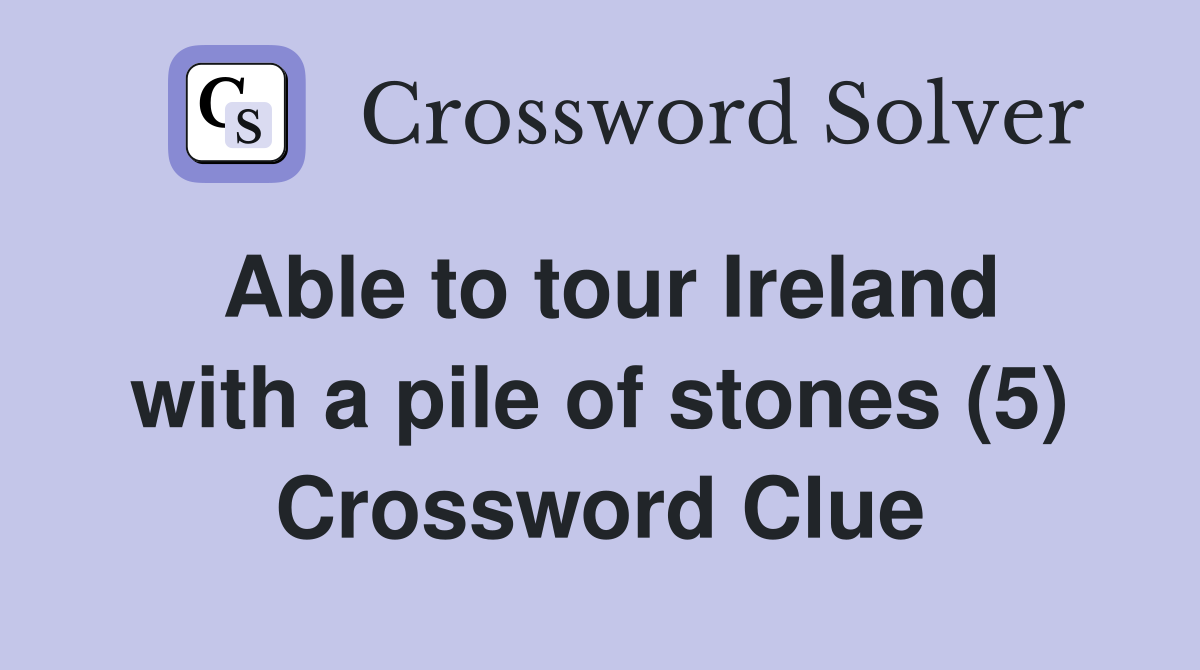 Able to tour Ireland with a pile of stones (5) Crossword Clue