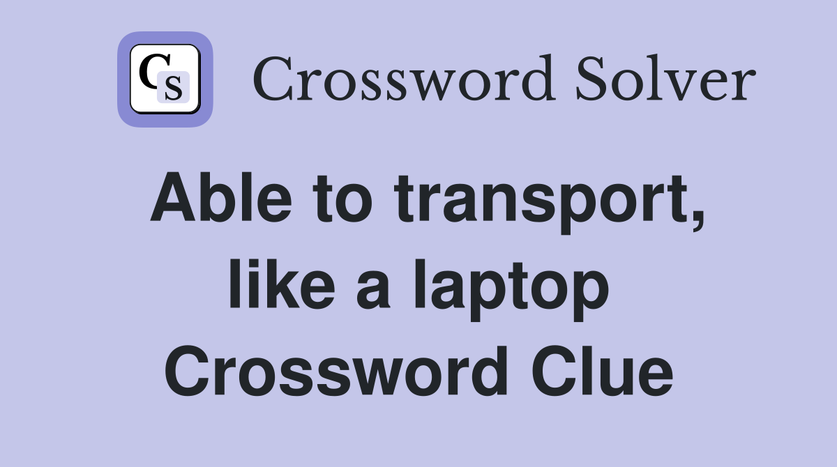 Able to transport, like a laptop Crossword Clue