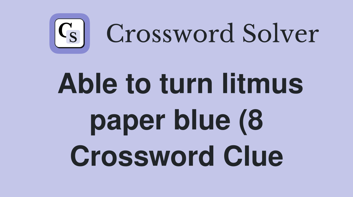 Able to turn litmus paper blue (8) Crossword Clue Answers Crossword Able to turn litmus paper blue (8) Crossword Clue Answers Crossword