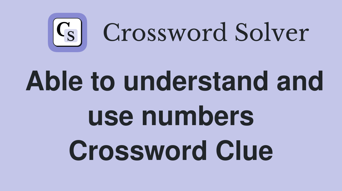 Able to understand and use numbers Crossword Clue