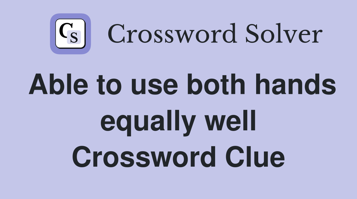 Able to use both hands equally well Crossword Clue