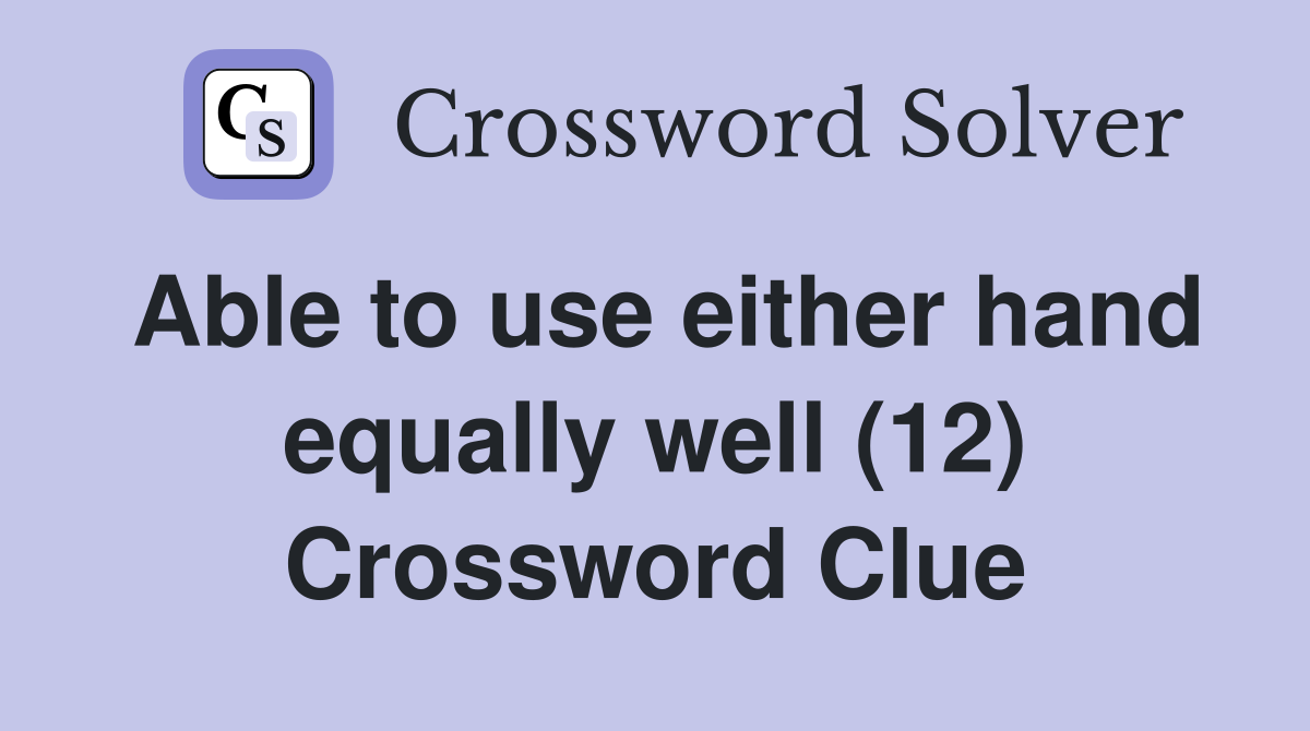 Able to use either hand equally well (12) Crossword Clue