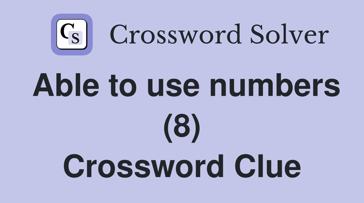 Able to use numbers (8) Crossword Clue