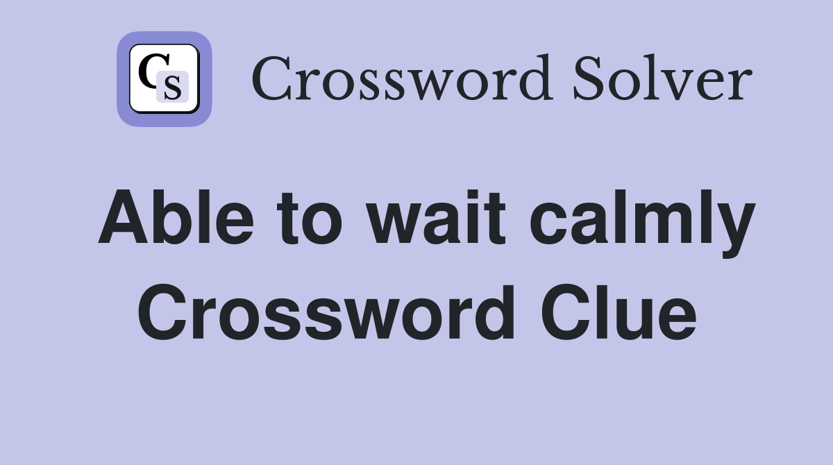 Able to wait calmly Crossword Clue