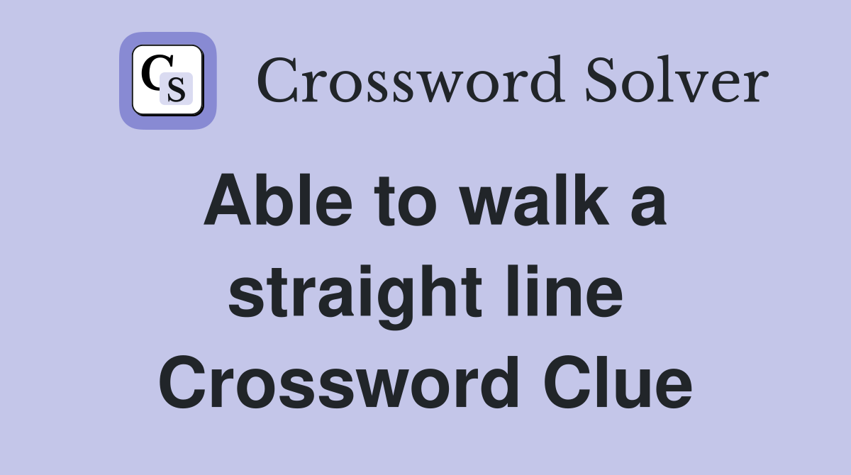 Able to walk a straight line Crossword Clue