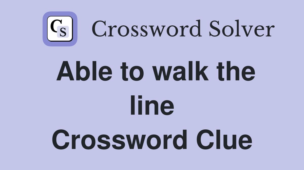 Able to walk the line Crossword Clue