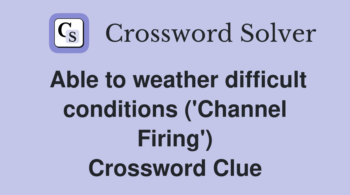 Able to weather difficult conditions ('Channel Firing') Crossword Clue