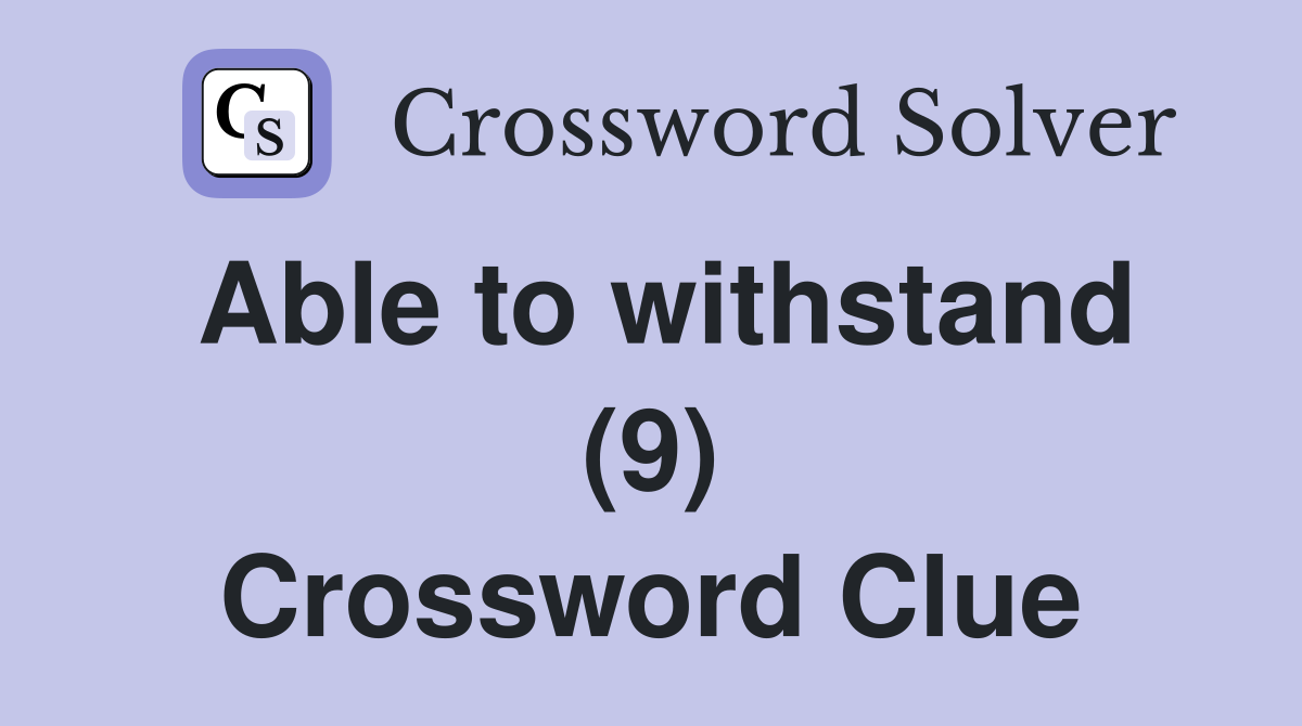 Able to withstand (9) Crossword Clue
