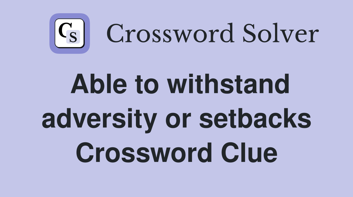 Able to withstand adversity or setbacks Crossword Clue