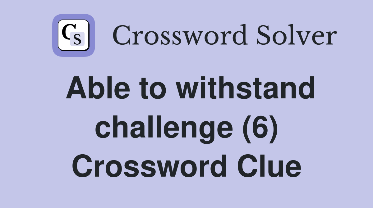 Able to withstand challenge (6) Crossword Clue