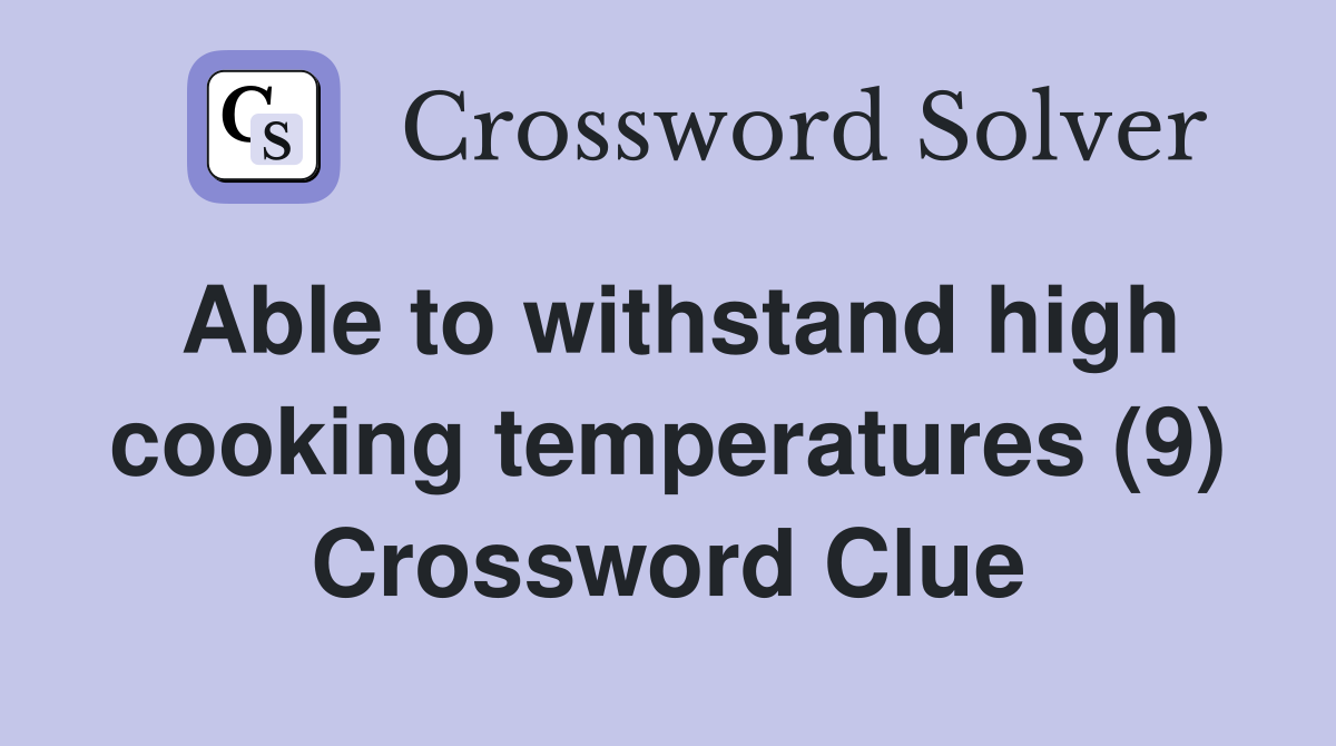 Able to withstand high cooking temperatures (9) Crossword Clue
