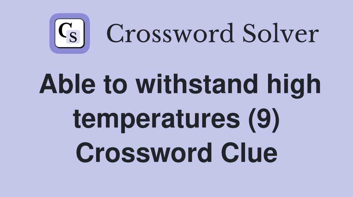 Able to withstand high temperatures (9) Crossword Clue