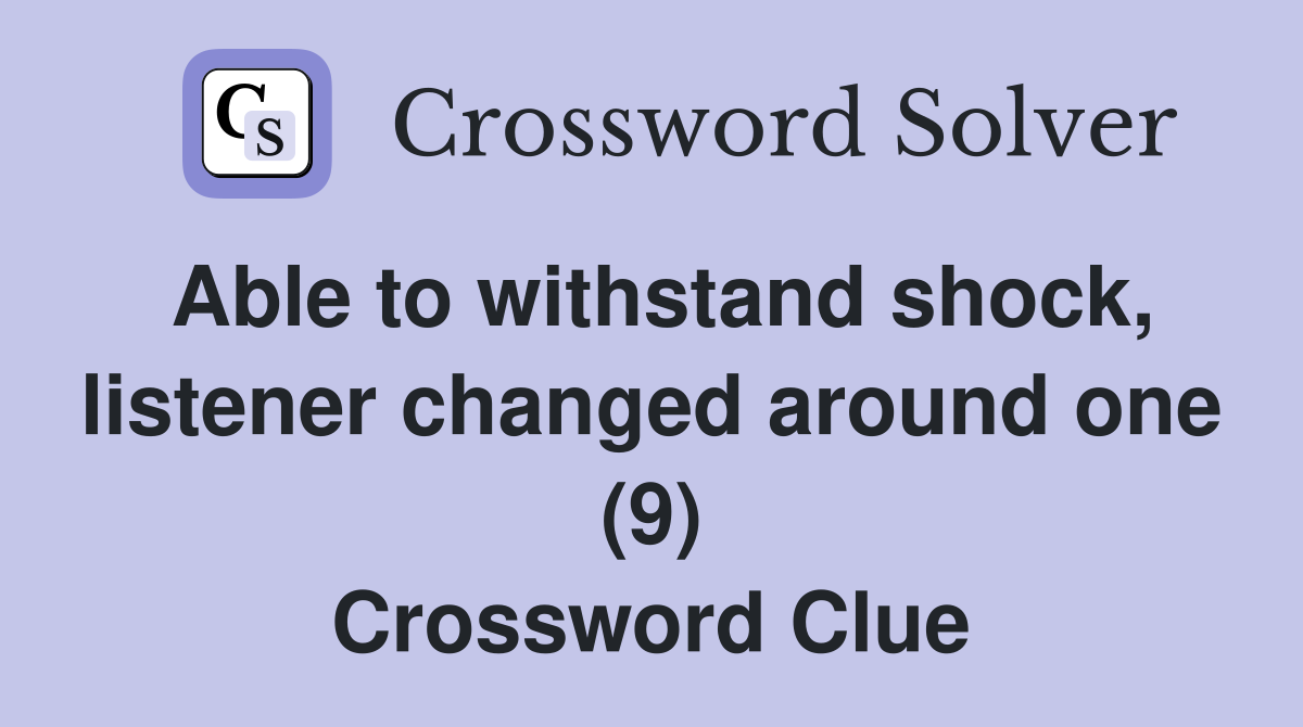 Able to withstand shock, listener changed around one (9) Crossword Clue