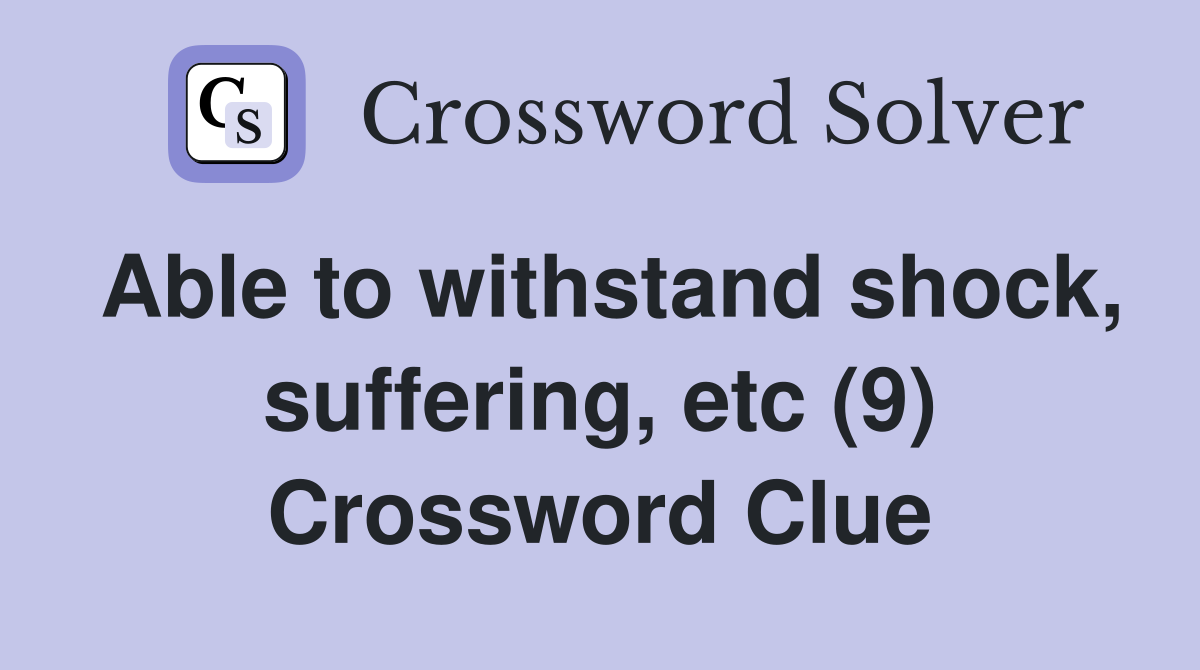 Able to withstand shock, suffering, etc (9) Crossword Clue