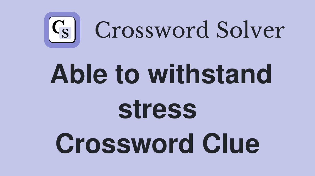 Able to withstand stress Crossword Clue