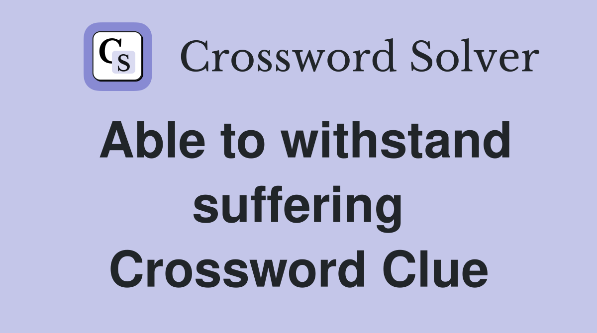 Able to withstand suffering Crossword Clue