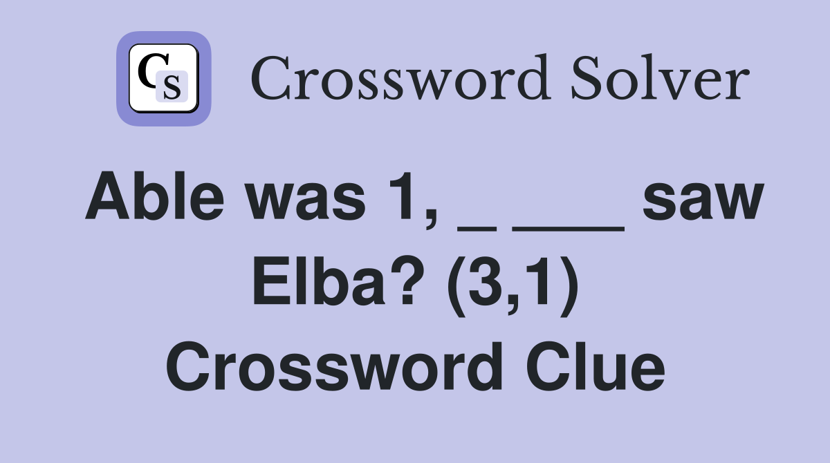 Able was 1, _ ___ saw Elba? (3,1) Crossword Clue