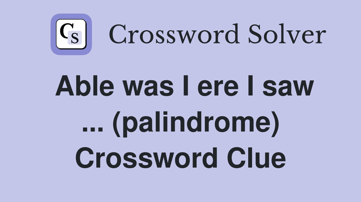 Able was I ere I saw ... (palindrome) Crossword Clue