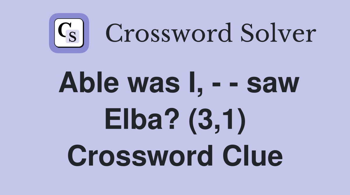 Able was I, - - saw Elba? (3,1) Crossword Clue