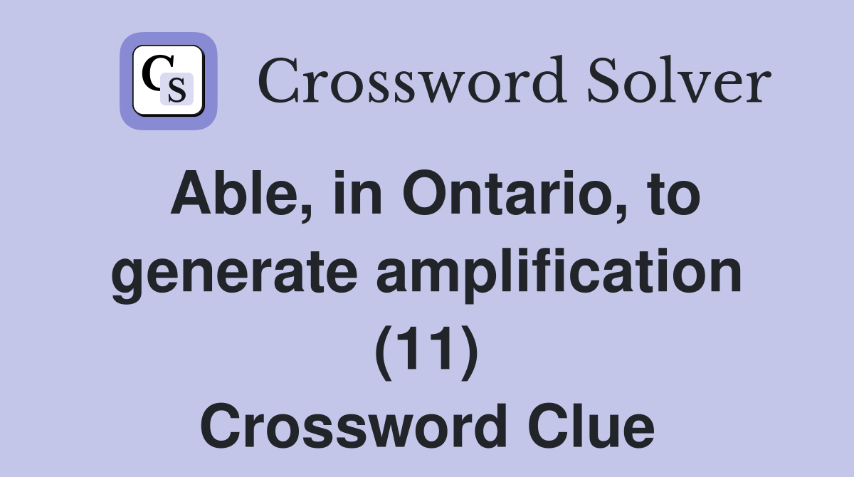 Able, in Ontario, to generate amplification (11) Crossword Clue