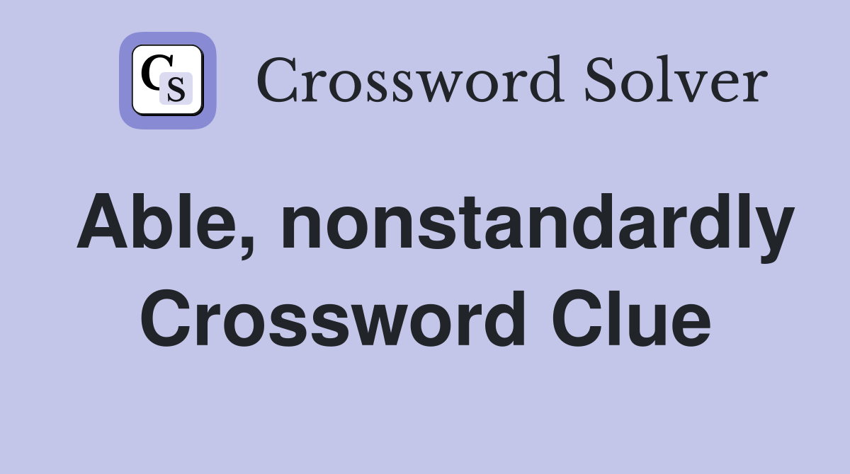 Able, nonstandardly Crossword Clue