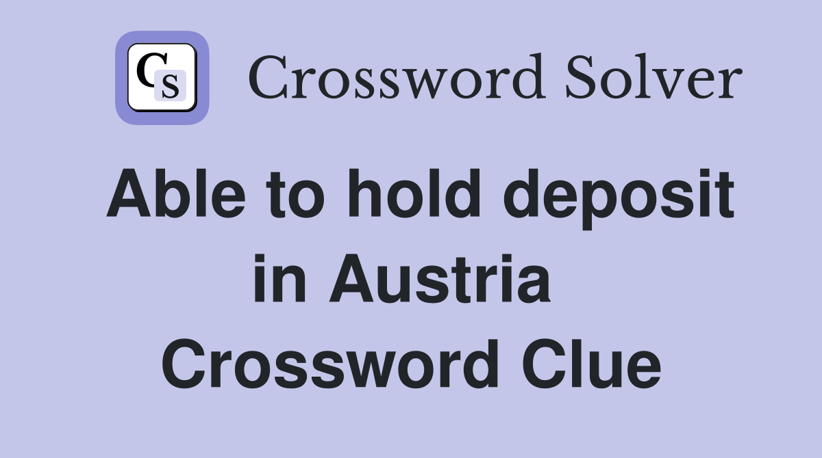 Able to hold deposit in Austria  Crossword Clue