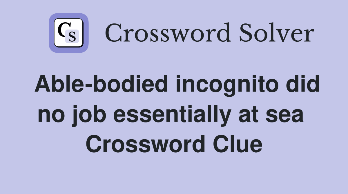Able-bodied incognito did no job essentially at sea  Crossword Clue