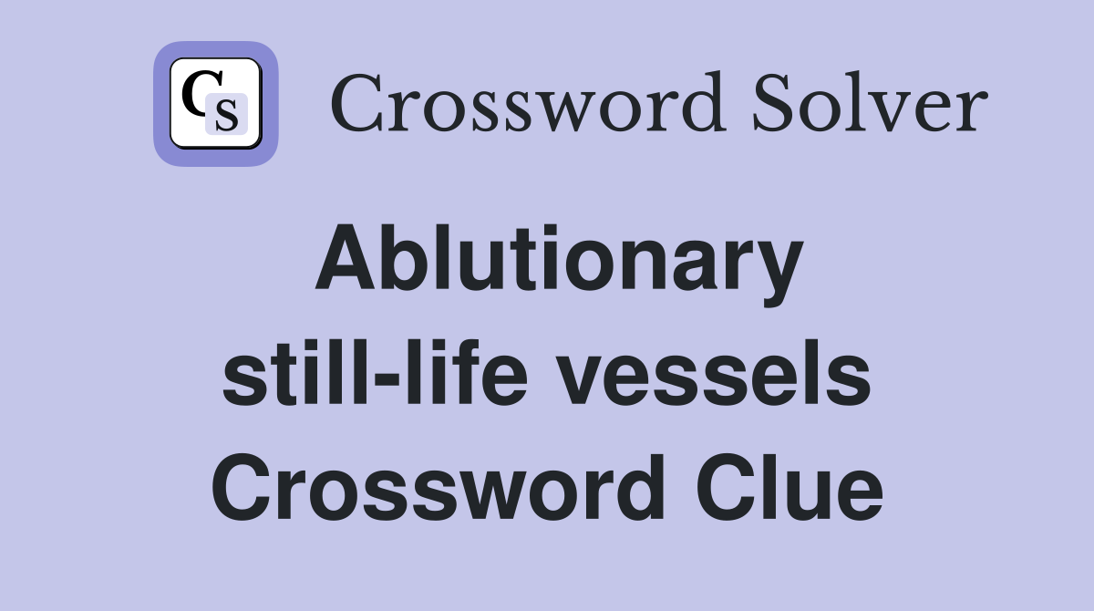 Ablutionary still-life vessels Crossword Clue