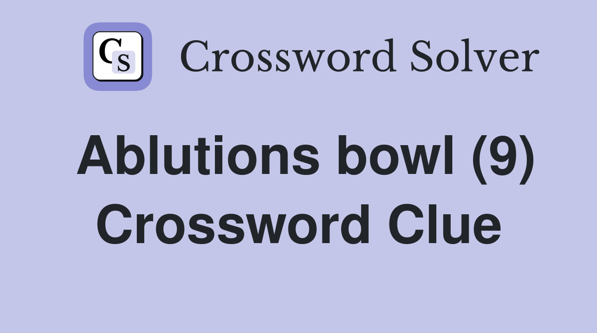 Ablutions bowl (9) Crossword Clue