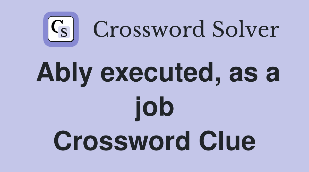 Ably executed, as a job Crossword Clue